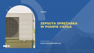 Read more about the article Zepsuta sprężarka w pompie ciepła – czy opłaca się wymienić?